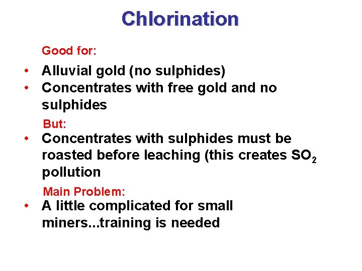 Chlorination Good for: • Alluvial gold (no sulphides) • Concentrates with free gold and