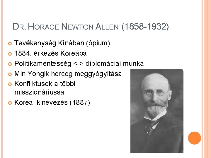 DR. HORACE NEWTON ALLEN (1858 -1932) Tevékenység Kínában (ópium) 1884. érkezés Koreába Politikamentesség <->