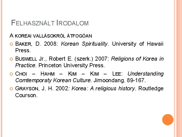 FELHASZNÁLT IRODALOM A KOREAI VALLÁSOKRÓL ÁTFOGÓAN BAKER, D. 2008: Korean Spirituality. University of Hawaii