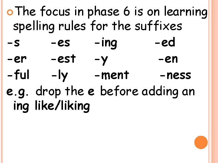  The focus in phase 6 is on learning spelling rules for the suffixes