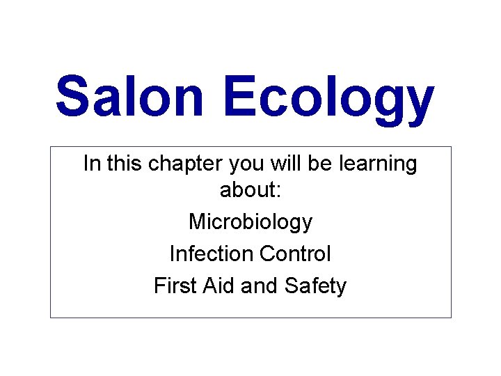 Salon Ecology In this chapter you will be learning about: Microbiology Infection Control First