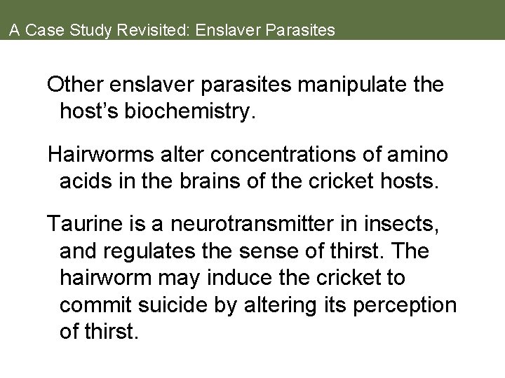 A Case Study Revisited: Enslaver Parasites Other enslaver parasites manipulate the host’s biochemistry. Hairworms