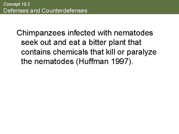 Concept 13. 2 Defenses and Counterdefenses Chimpanzees infected with nematodes seek out and eat