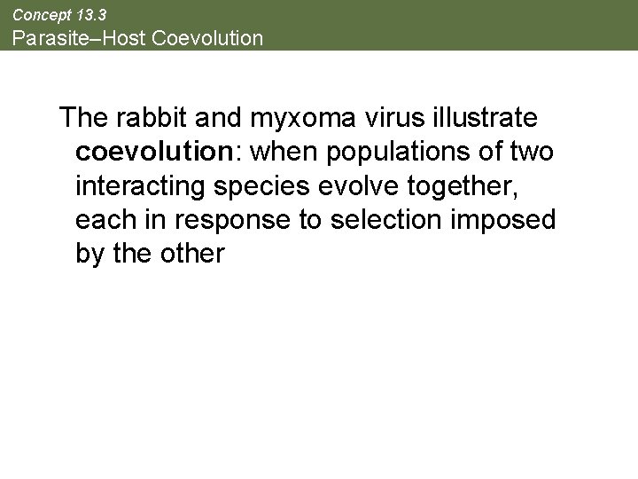 Concept 13. 3 Parasite–Host Coevolution The rabbit and myxoma virus illustrate coevolution: when populations