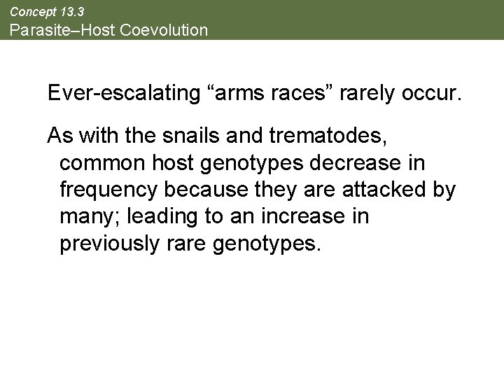 Concept 13. 3 Parasite–Host Coevolution Ever-escalating “arms races” rarely occur. As with the snails