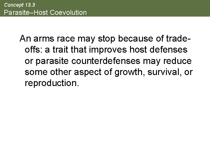 Concept 13. 3 Parasite–Host Coevolution An arms race may stop because of tradeoffs: a