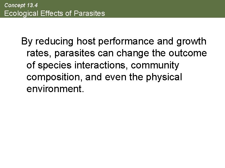 Concept 13. 4 Ecological Effects of Parasites By reducing host performance and growth rates,