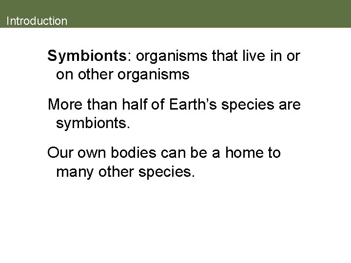 Introduction Symbionts: organisms that live in or on other organisms More than half of