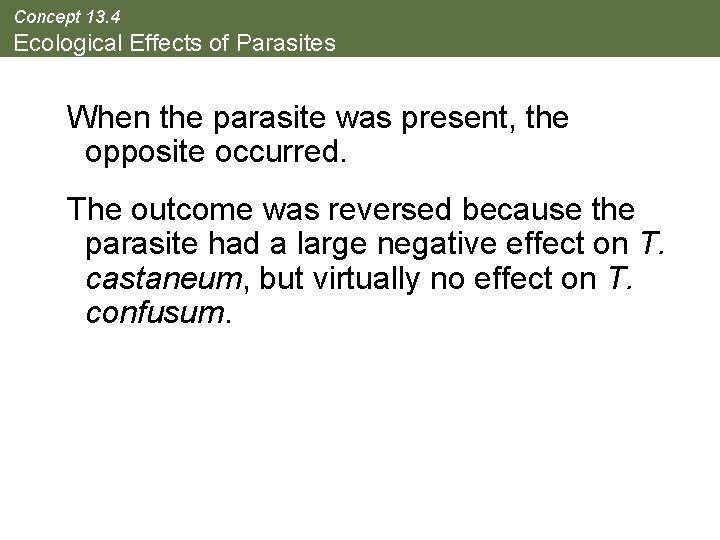 Concept 13. 4 Ecological Effects of Parasites When the parasite was present, the opposite