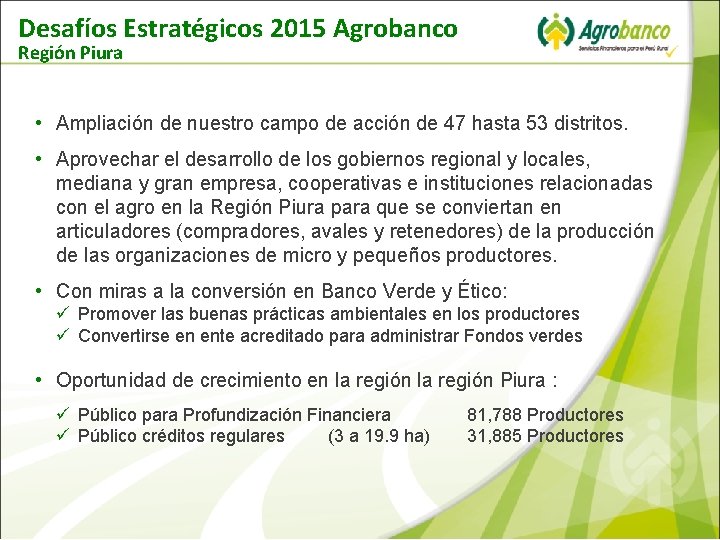 Desafíos Estratégicos 2015 Agrobanco Región Piura • Ampliación de nuestro campo de acción de