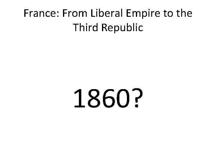 France: From Liberal Empire to the Third Republic 1860? 