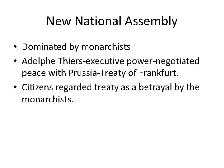 New National Assembly • Dominated by monarchists • Adolphe Thiers‐executive power‐negotiated peace with Prussia‐Treaty