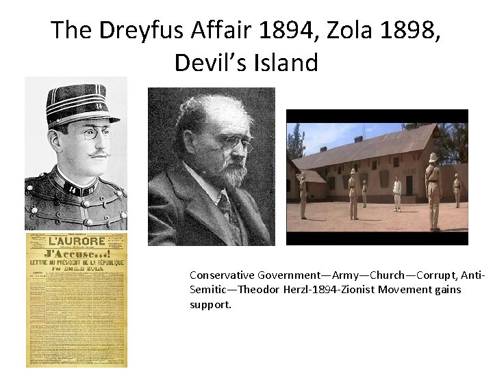 The Dreyfus Affair 1894, Zola 1898, Devil’s Island Conservative Government—Army—Church—Corrupt, Anti‐ Semitic—Theodor Herzl‐ 1894‐Zionist