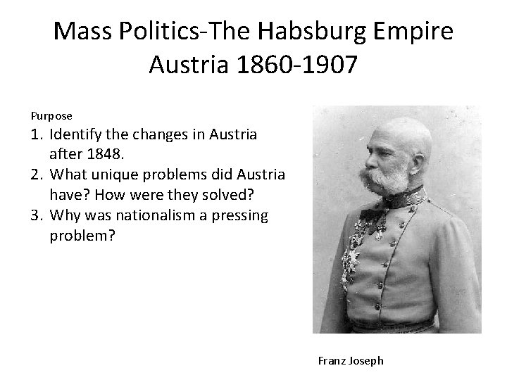 Mass Politics‐The Habsburg Empire Austria 1860‐ 1907 Purpose 1. Identify the changes in Austria