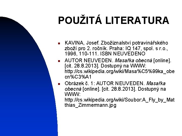 POUŽITÁ LITERATURA n n n KAVINA, Josef. Zbožíznalství potravinářského zboží pro 2. ročník. Praha: