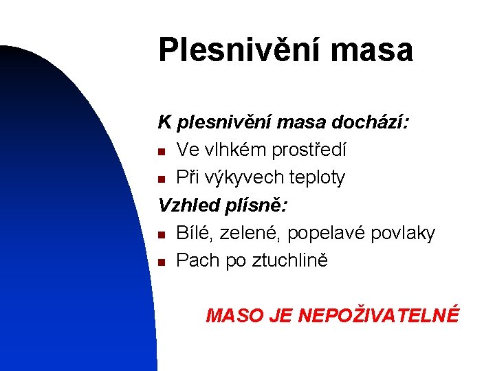 Plesnivění masa K plesnivění masa dochází: n Ve vlhkém prostředí n Při výkyvech teploty