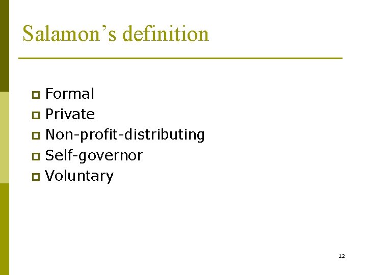 Salamon’s definition Formal p Private p Non-profit-distributing p Self-governor p Voluntary p 12 