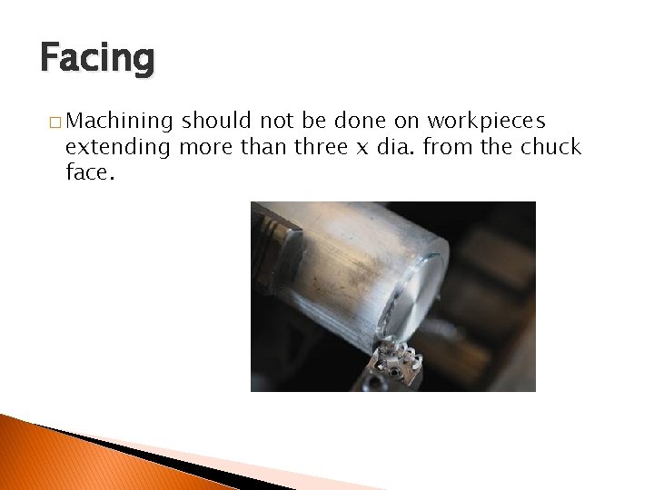 FACING AND CENTER DRILLING Facing � Machining should not be done on workpieces extending