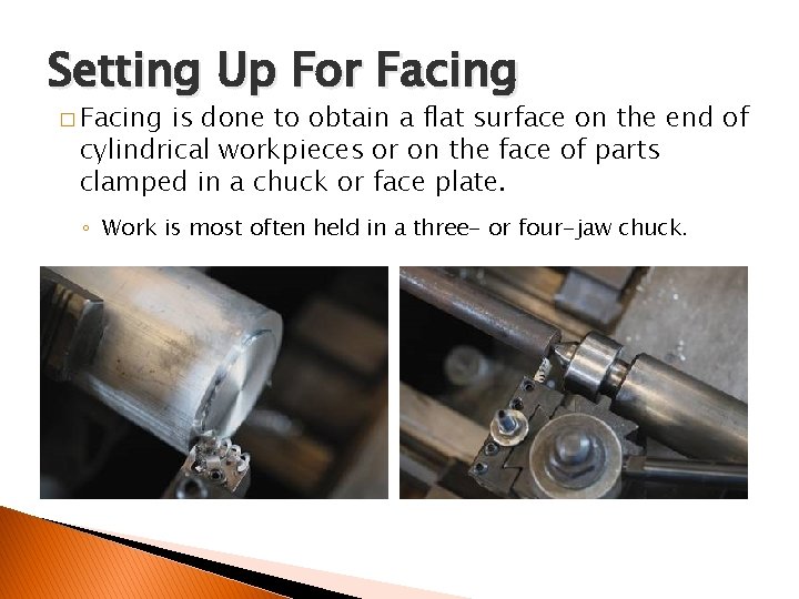 FACING AND CENTER DRILLING Setting Up For Facing � Facing is done to obtain