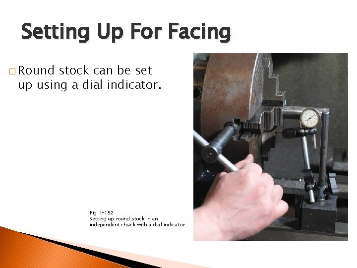 FACING AND CENTER DRILLING Setting Up For Facing � Round stock can be set