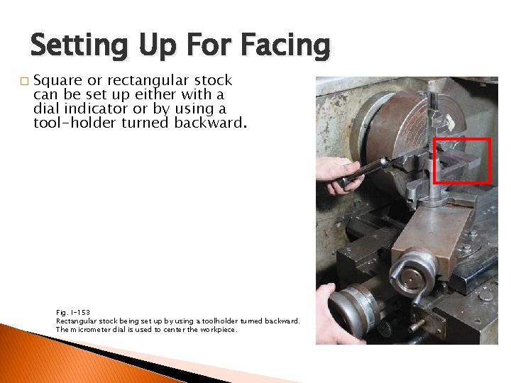 FACING AND CENTER DRILLING Setting Up For Facing � Square or rectangular stock can