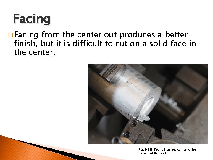 FACING AND CENTER DRILLING Facing � Facing from the center out produces a better