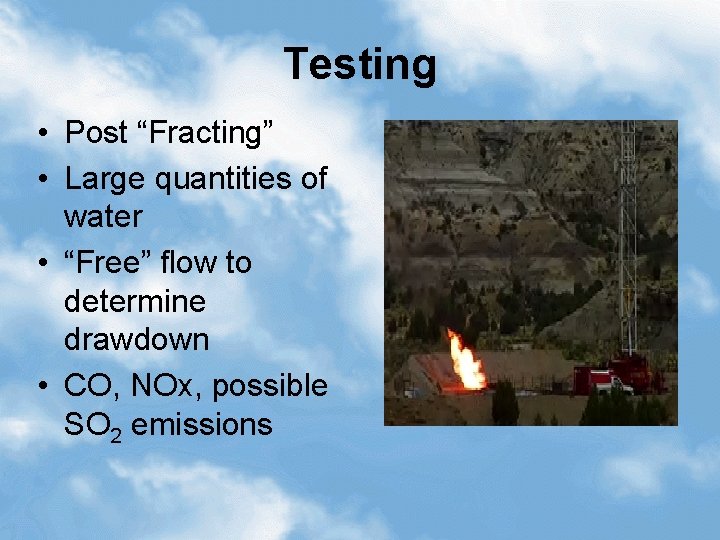 Testing • Post “Fracting” • Large quantities of water • “Free” flow to determine