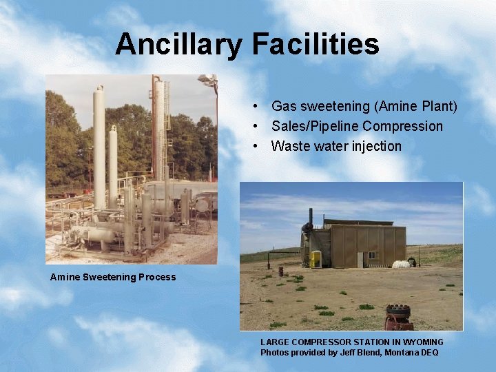 Ancillary Facilities • Gas sweetening (Amine Plant) • Sales/Pipeline Compression • Waste water injection