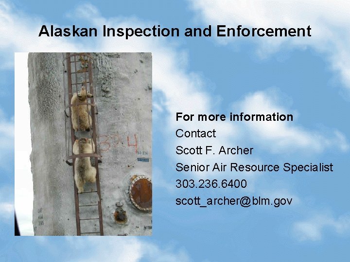 Alaskan Inspection and Enforcement For more information Contact Scott F. Archer Senior Air Resource