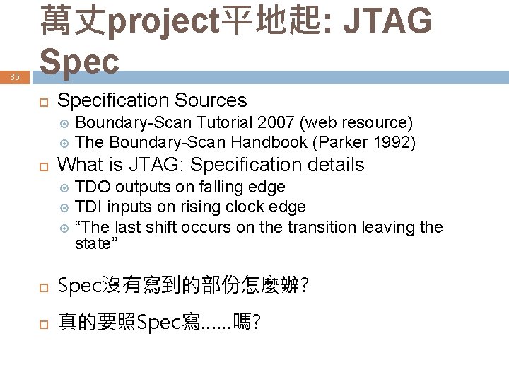 35 萬丈project平地起: JTAG Specification Sources Boundary-Scan Tutorial 2007 (web resource) The Boundary-Scan Handbook (Parker