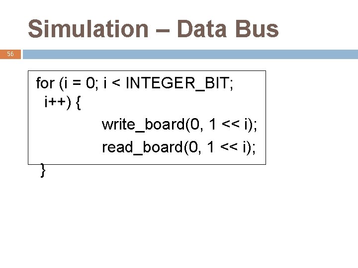 Simulation – Data Bus 56 for (i = 0; i < INTEGER_BIT; i++) {
