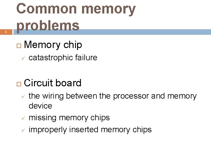 6 Common memory problems Memory chip ü catastrophic failure Circuit board ü ü ü