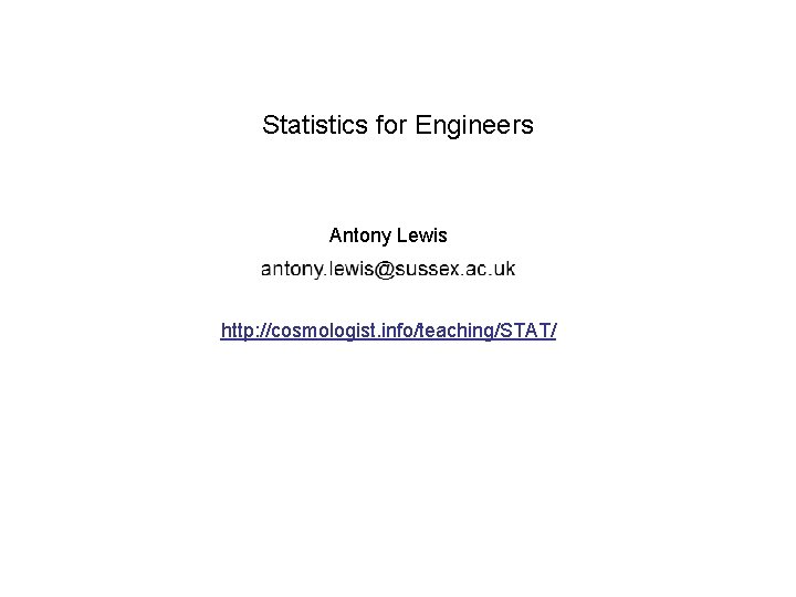 Statistics for Engineers Antony Lewis http: //cosmologist. info/teaching/STAT/ 