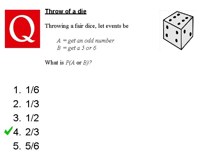 Throw of a die Throwing a fair dice, let events be A = get