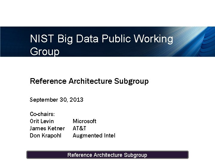 NIST Big Data Public Working Group Reference Architecture Subgroup September 30, 2013 Co-chairs: Orit