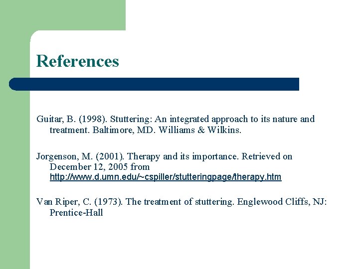 References Guitar, B. (1998). Stuttering: An integrated approach to its nature and treatment. Baltimore,