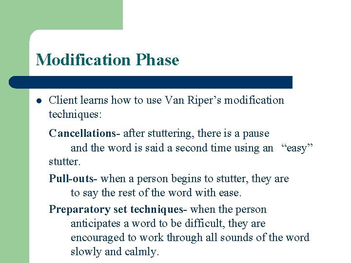 Modification Phase l Client learns how to use Van Riper’s modification techniques: Cancellations- after