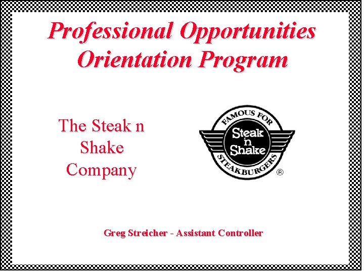 Professional Opportunities Orientation Program The Steak n Shake Company Greg Streicher - Assistant Controller Professional Opportunities Orientation Program The Steak n Shake Company Greg Streicher - Assistant Controller