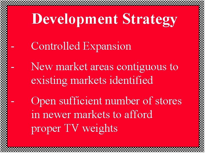 Development Strategy - Controlled Expansion - New market areas contiguous to existing markets identified Development Strategy - Controlled Expansion - New market areas contiguous to existing markets identified