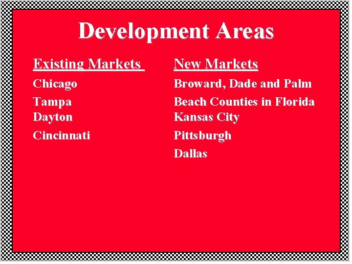 Development Areas Existing Markets New Markets Chicago Tampa Dayton Cincinnati Broward, Dade and Palm Development Areas Existing Markets New Markets Chicago Tampa Dayton Cincinnati Broward, Dade and Palm