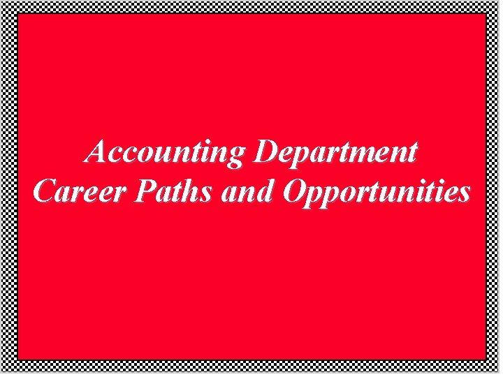 Accounting Department Career Paths and Opportunities Accounting Department Career Paths and Opportunities