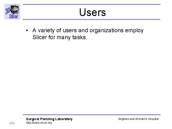Users • A variety of users and organizations employ Slicer for many tasks. Surgical Users • A variety of users and organizations employ Slicer for many tasks. Surgical