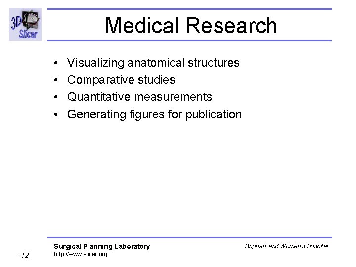 Medical Research • • Visualizing anatomical structures Comparative studies Quantitative measurements Generating figures for Medical Research • • Visualizing anatomical structures Comparative studies Quantitative measurements Generating figures for