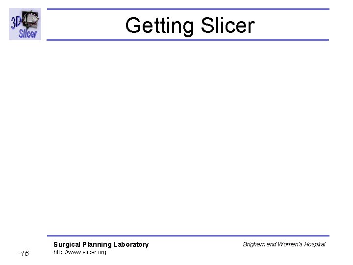 Getting Slicer Surgical Planning Laboratory -16 - http: //www. slicer. org Brigham and Women’s Getting Slicer Surgical Planning Laboratory -16 - http: //www. slicer. org Brigham and Women’s