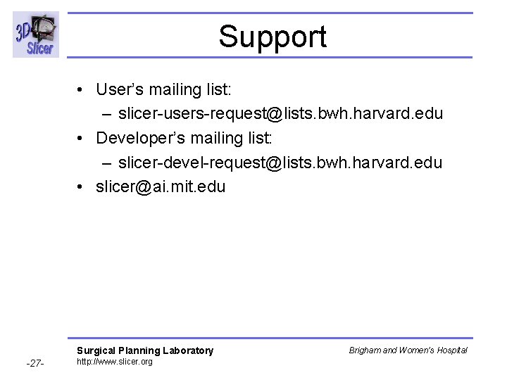 Support • User’s mailing list: – slicer-users-request@lists. bwh. harvard. edu • Developer’s mailing list: Support • User’s mailing list: – slicer-users-request@lists. bwh. harvard. edu • Developer’s mailing list: