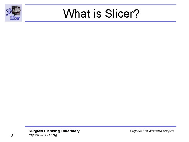 What is Slicer? Surgical Planning Laboratory -3 - http: //www. slicer. org Brigham and What is Slicer? Surgical Planning Laboratory -3 - http: //www. slicer. org Brigham and
