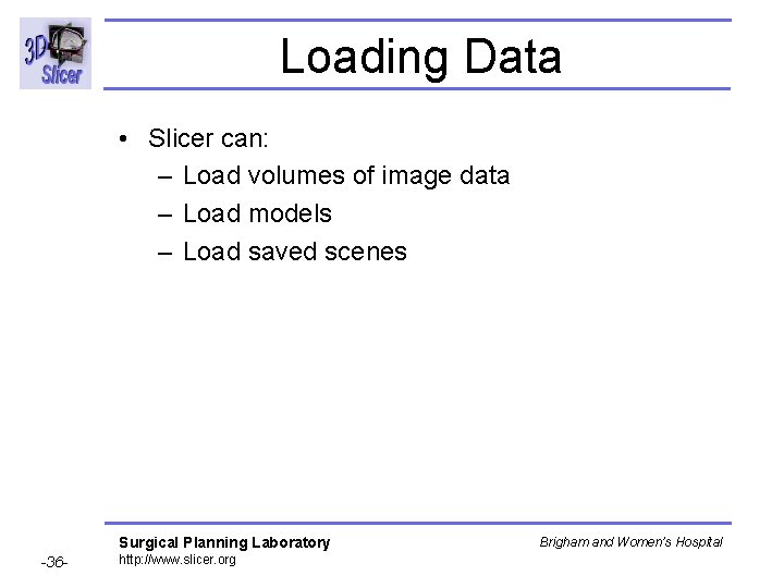 Loading Data • Slicer can: – Load volumes of image data – Load models Loading Data • Slicer can: – Load volumes of image data – Load models