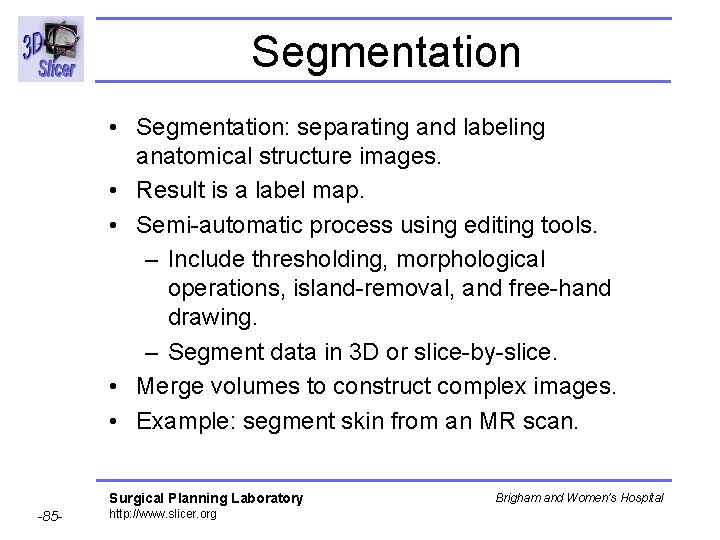 Segmentation • Segmentation: separating and labeling anatomical structure images. • Result is a label Segmentation • Segmentation: separating and labeling anatomical structure images. • Result is a label