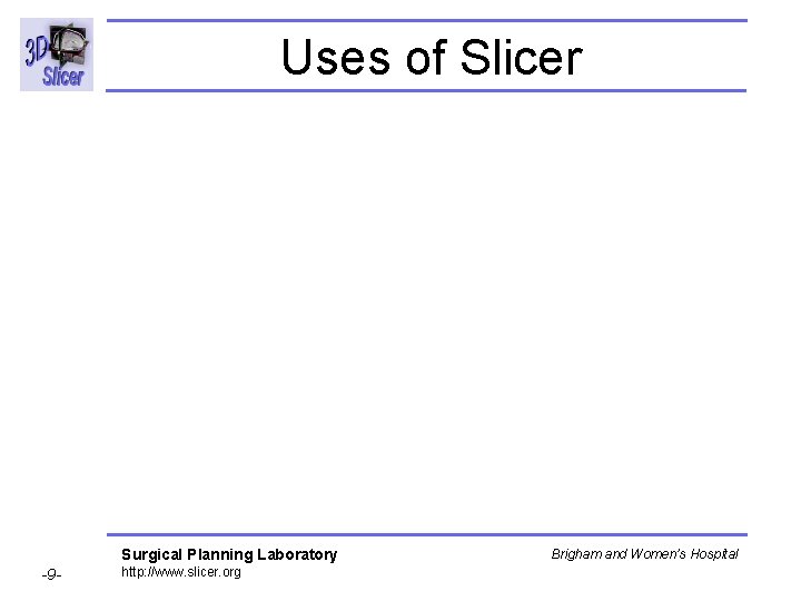 Uses of Slicer Surgical Planning Laboratory -9 - http: //www. slicer. org Brigham and Uses of Slicer Surgical Planning Laboratory -9 - http: //www. slicer. org Brigham and