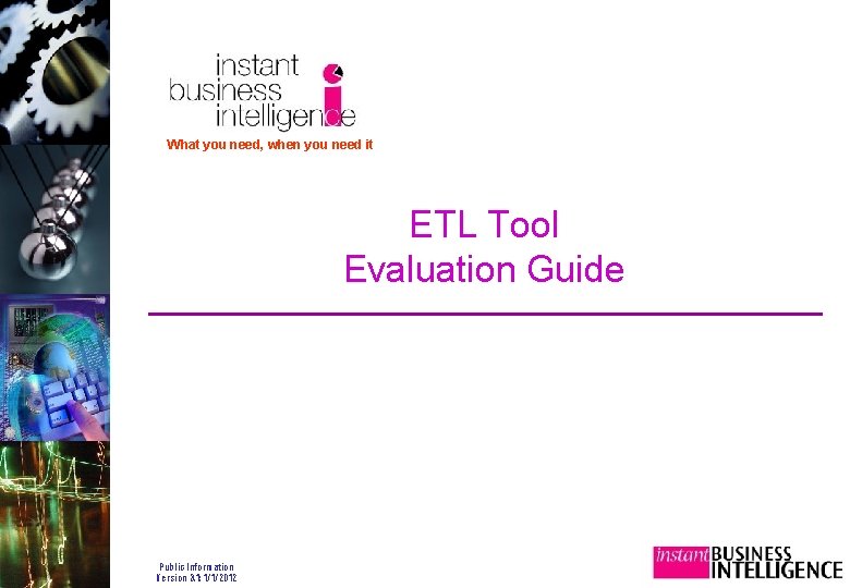 What you need, when you need it ETL Tool Evaluation Guide Public Information Version